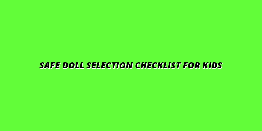 The Ultimate Checklist for Choosing Safe Dolls for Kids